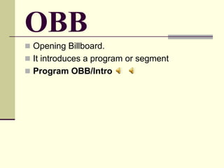 OBB
 Opening Billboard.
 It introduces a program or segment
 Program OBB/Intro
 