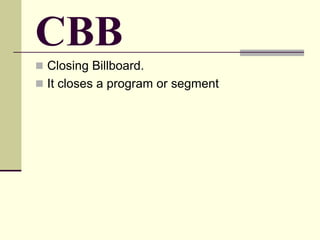 CBB
 Closing Billboard.
 It closes a program or segment
 