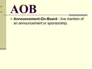 AOB
 Announcement-On-Board - live mention of
an announcement or sponsorship.
 