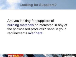 Are you looking for suppliers of
building materials or interested in any of
the showcased products? Send in your
requirements over here.
Looking for Suppliers?
 