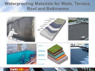 Waterproofing Materials for Walls, Terrace,
Roof and Bathrooms
 