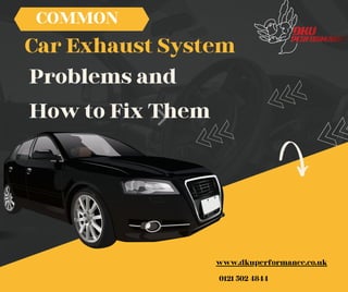 Problems and
How to Fix Them
Car Exhaust System
www.dkuperformance.co.uk
COMMON
0121 502 4844
 