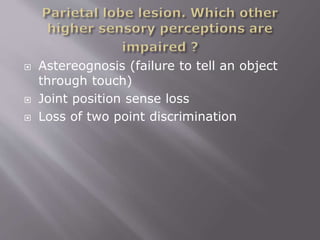  Astereognosis (failure to tell an object
through touch)
 Joint position sense loss
 Loss of two point discrimination
 