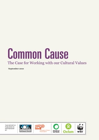 Common Cause
   The Case for Working with our Cultural Values
    September 2010




THIS REPORT IS
PUBLISHED IN
PARTNERSHIP
BY:
 