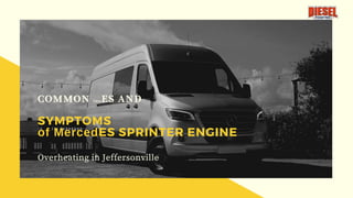 COMMON CausES AND
SYMPTOMS
of MercedES SPRINTER ENGINE
Overheating in Jeffersonville
 