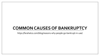 COMMON CAUSES OF BANKRUPTCY
https://farahatco.com/blog/reasons-why-people-go-bankrupt-in-uae/
 