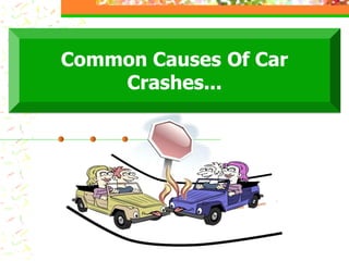 Common Causes Of Car
Crashes...
 