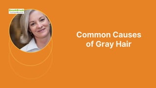 Common Causes
of Gray Hair
 