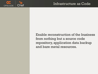 Infrastructure as Code




Enable reconstruction of the business
from nothing but a source code
repository, application data backup
and bare metal resources.
 