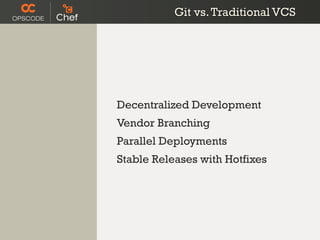Git vs. Traditional VCS




Decentralized Development
Vendor Branching
Parallel Deployments
Stable Releases with Hotfixes
 