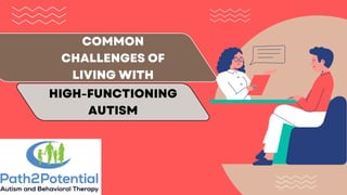 COMMON
CHALLENGES OF
LIVING WITH
HIGH-FUNCTIONING
AUTISM
 