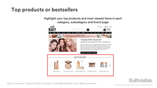 © Copyright 2019 Builtvisible. All rights reserved. Private and Confidential
Top products or bestsellers
Highlight your top products and most viewed items in each
category, subcategory and brand page
Maria Camanes | Technical SEO Consultant | maria@builtvisible.com | @mariacamanes
 