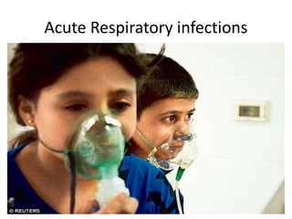 Acute Respiratory infections
• Infection in the upper/lower respiratory tract
that prevents normal breathing.
• Signs & Symptoms: Congestion in nasal
sinuses/lungs, runny nose, cough, sore throat,
body aches and fatigues.
• Treatment: rest well, increase Fluid intake,
Cough & Cold medications may reduce effects.
 