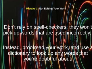 Mistake 1: Not Editing Your Work
Don't rely on spell-checkers: they won't
pick up words that are used incorrectly.
Instead...