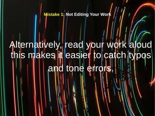 Mistake 1: Not Editing Your Work
Alternatively, read your work aloud -
this makes it easier to catch typos
and tone errors.
 