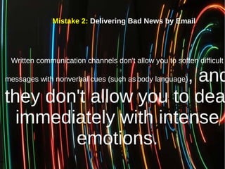 Mistake 2: Delivering Bad News by Email
Written communication channels don't allow you to soften difficult
messages with n...