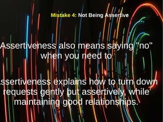 Mistake 4: Not Being Assertive
Assertiveness also means saying "no"
when you need to
Assertiveness explains how to turn do...
