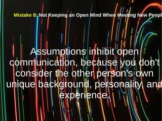 Mistake 8: Not Keeping an Open Mind When Meeting New People
Assumptions inhibit open
communication, because you don't
cons...