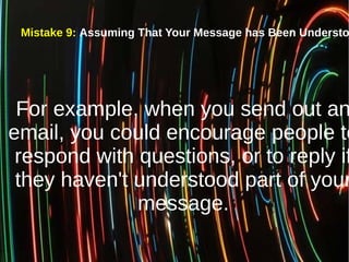Mistake 9: Assuming That Your Message has Been Understo
For example, when you send out an
email, you could encourage peopl...