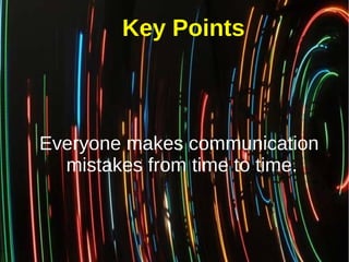 Everyone makes communication
mistakes from time to time.
Key Points
 