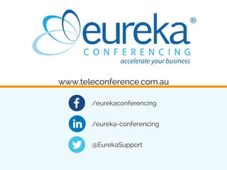 @EurekaSupport
/eurekaconferencing
/eureka-conferencing
www.teleconference.com.au
 