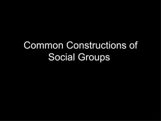 Common Constructions of Social Groups   