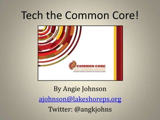 Tech the Common Core!




       By Angie Johnson
   ajohnson@lakeshoreps.org
      Twitter: @angkjohns
 
