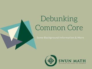 Debunking
Common Core
Some Background Information & More
 