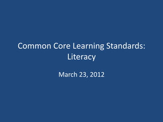 Common Core Learning Standards:
          Literacy
         March 23, 2012
 