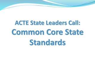 ACTE State Leaders Call:
Common Core State
Standards
 