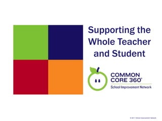 Supporting the
Whole Teacher
 and Student




         © 2011 School Improvement Network
 