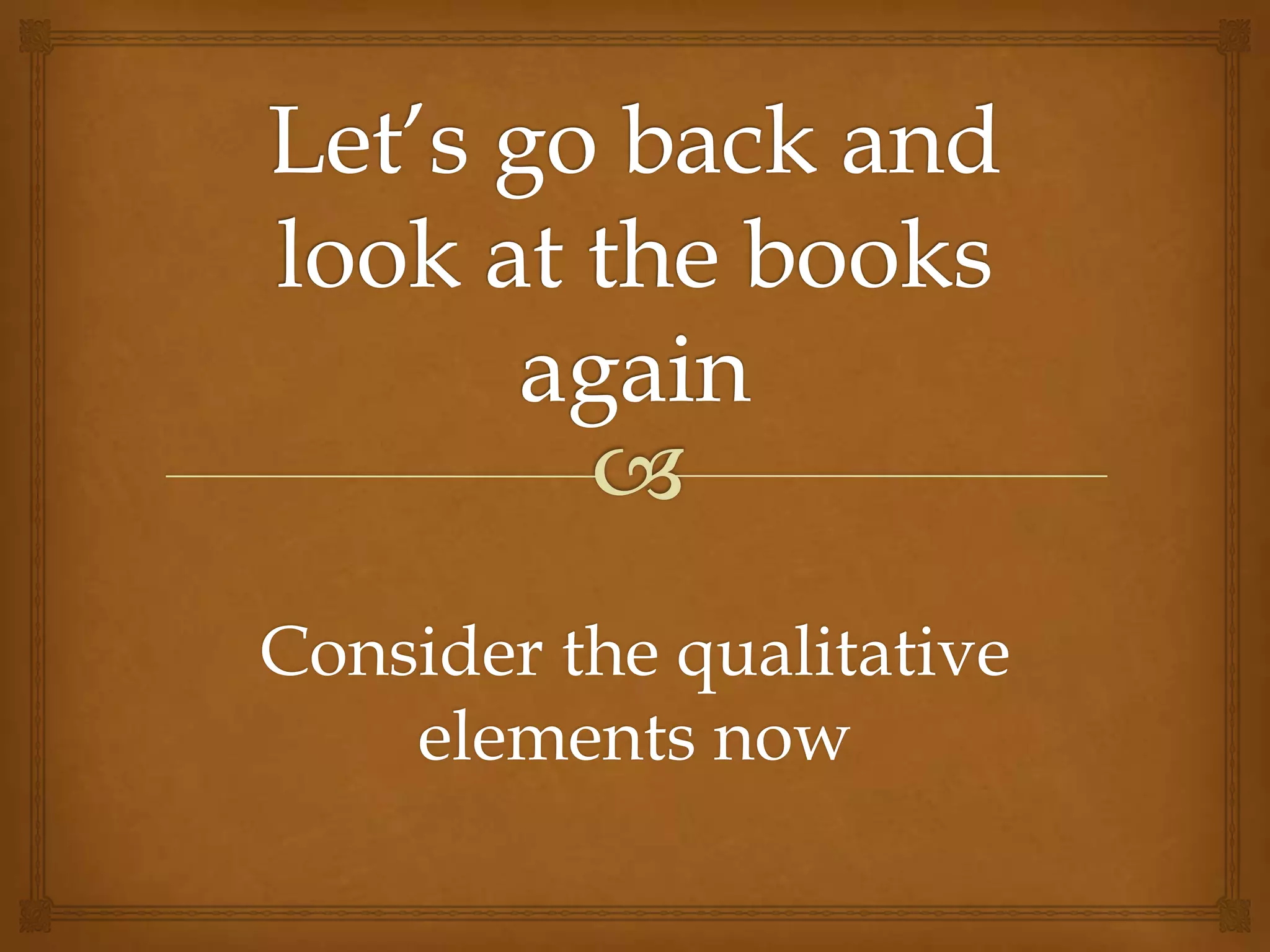 Consider the qualitative
    elements now
 