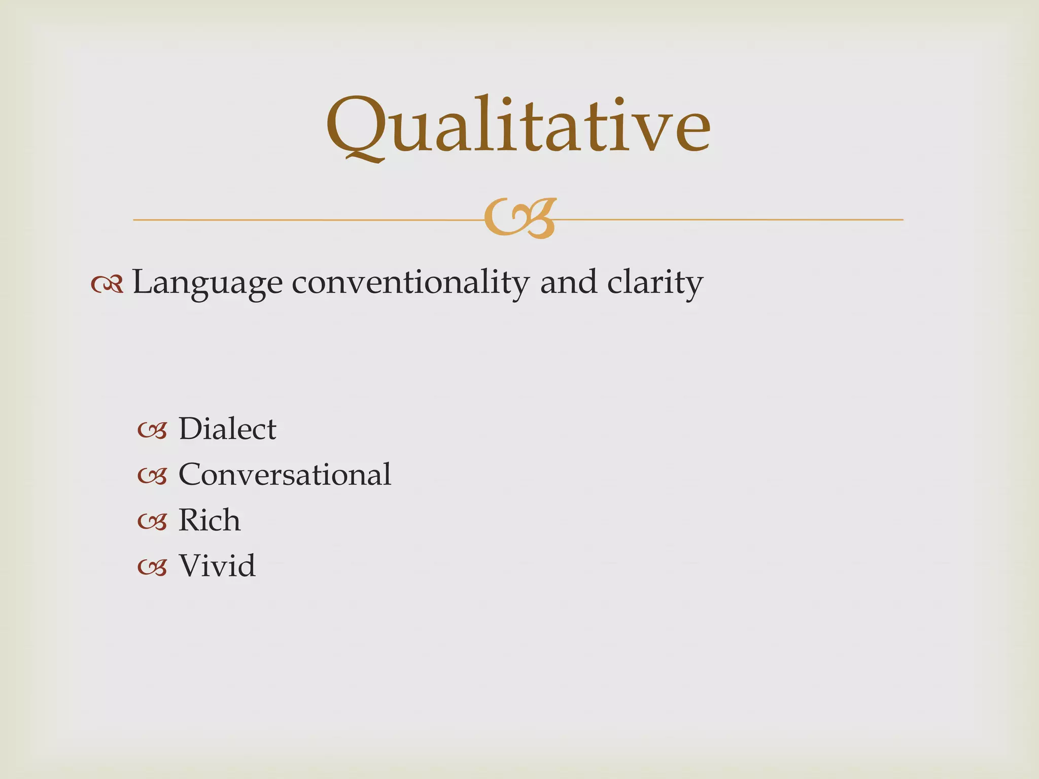 Qualitative
                  
 Language conventionality and clarity



     Dialect
     Conversational
     Rich
     Vivid
 