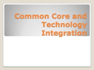 Common Core and
Technology
Integration
 