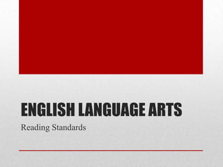 ENGLISH LANGUAGE ARTS
Reading Standards
 