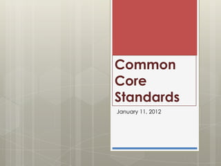 Common
Core
Standards
January 11, 2012
 