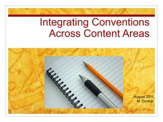 Integrating ConventionsAcross Content Areas August 2011 M. Dunbar 