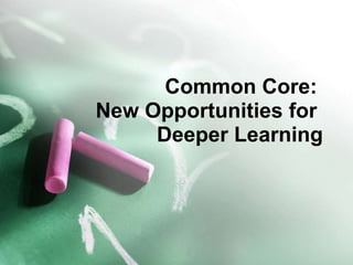 Common Core:
New Opportunities for
     Deeper Learning
 