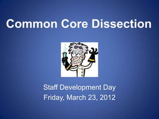 Common Core Dissection




     Staff Development Day
     Friday, March 23, 2012
 