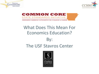 What Does This Mean For
Economics Education?
By:
The USF Stavros Center
 