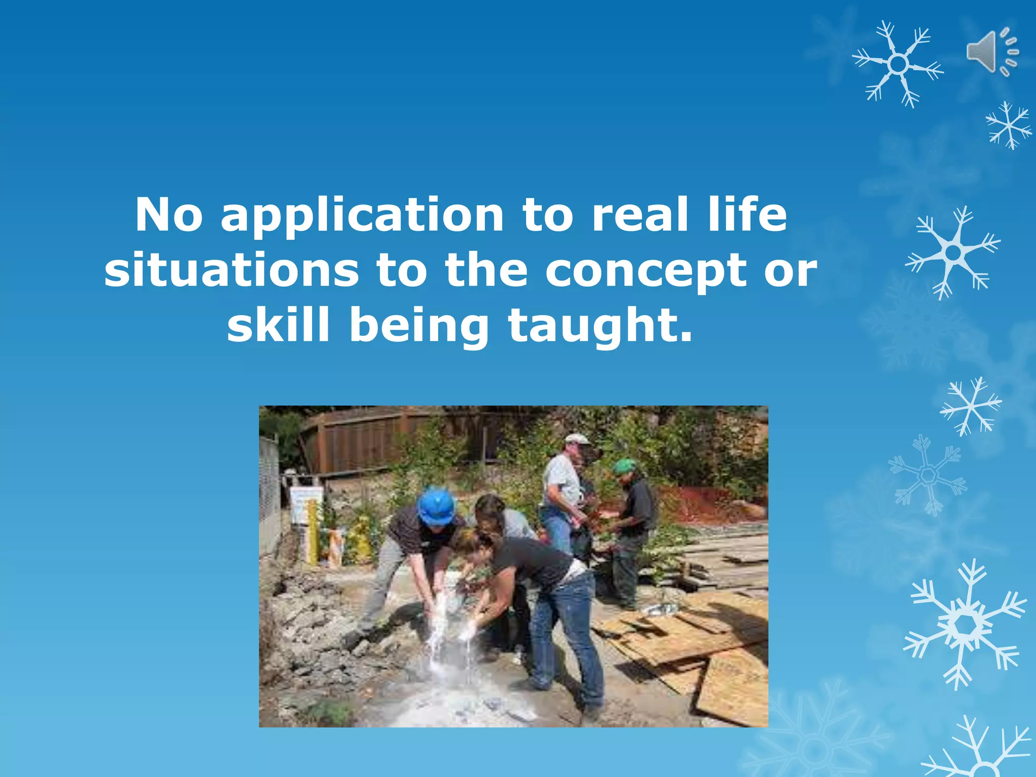 No application to real life
situations to the concept or
skill being taught.