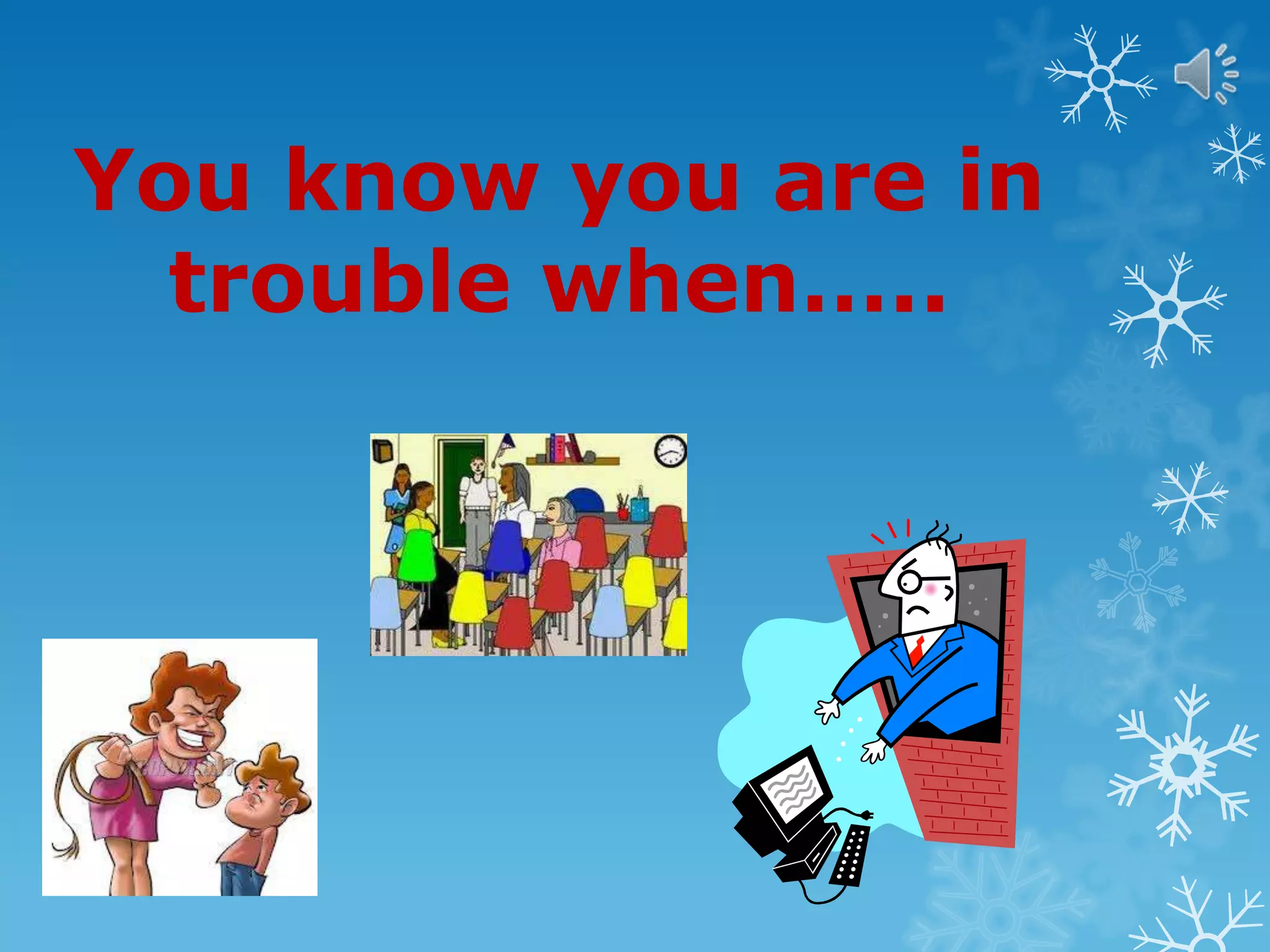 You know you are in
trouble when…..
