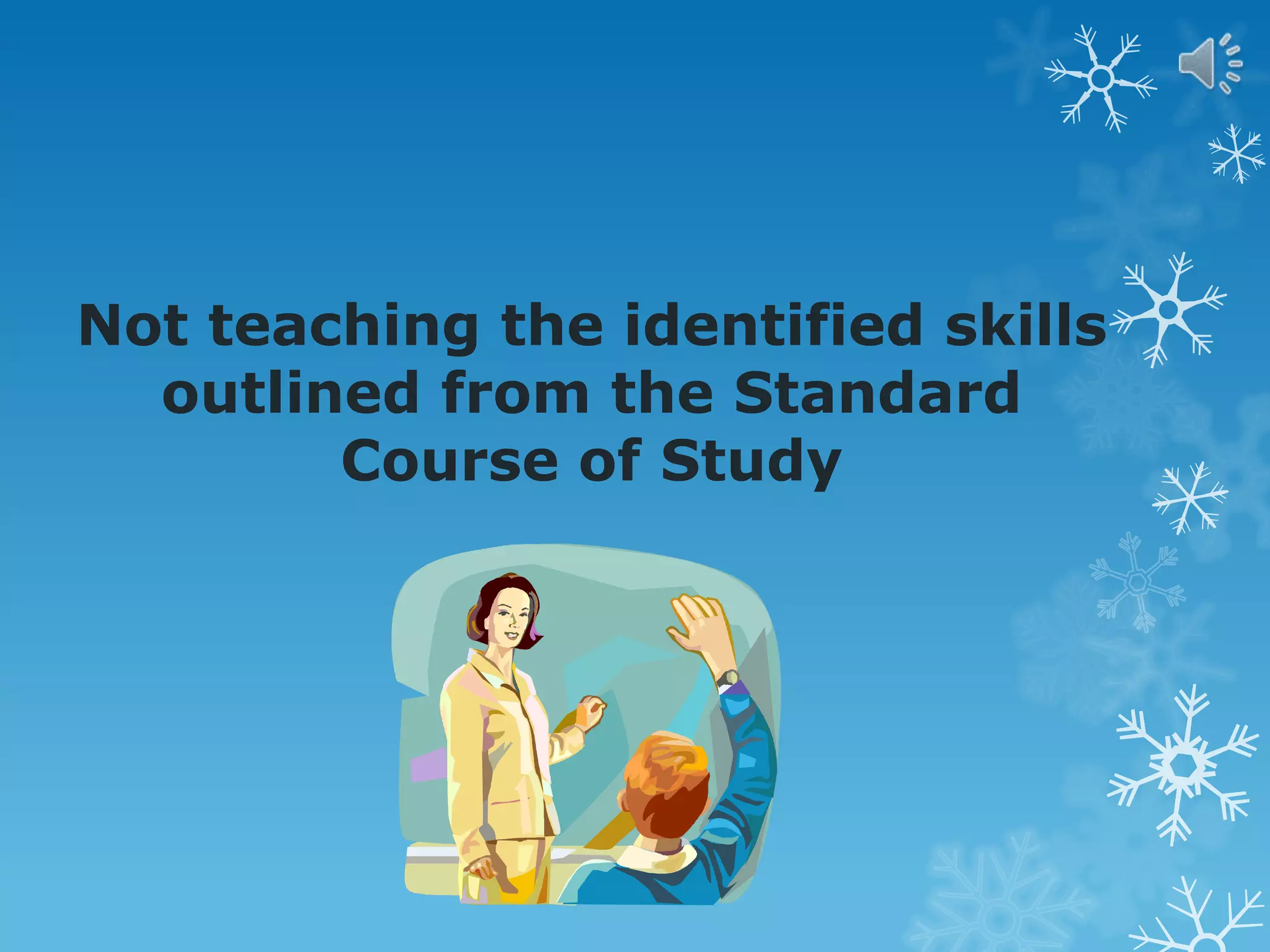 Not teaching the identified skills
outlined from the Standard
Course of Study