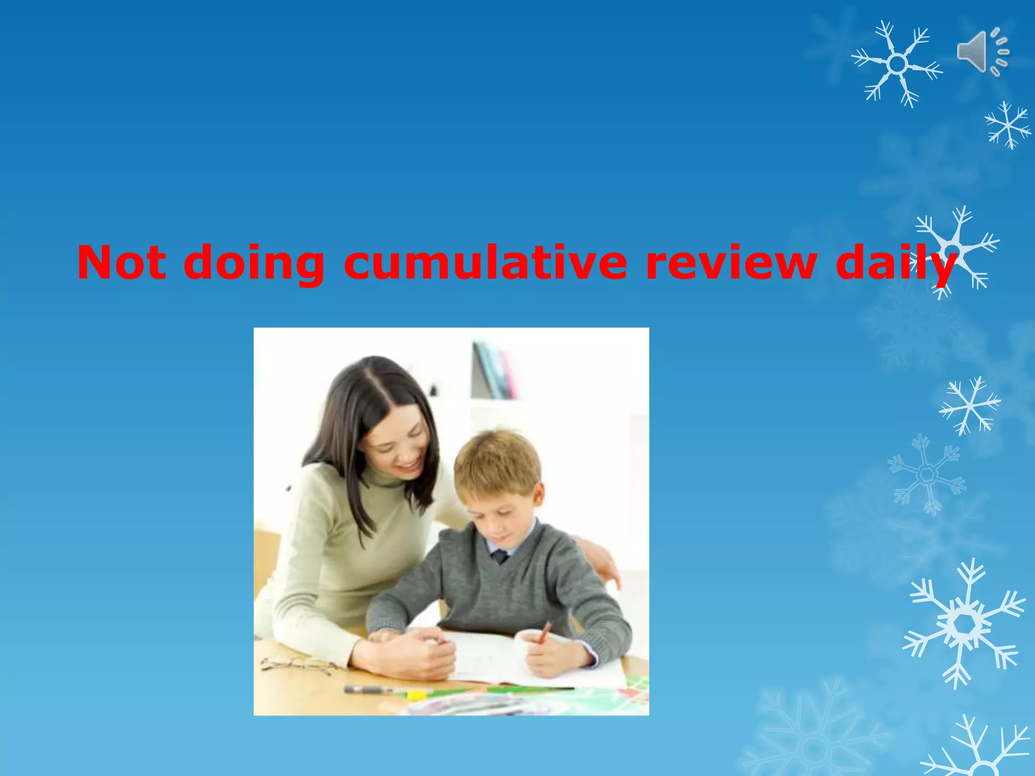 Not doing cumulative review daily