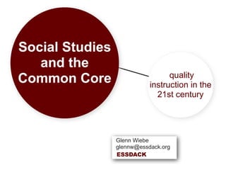 Social Studies
and the
Common Core quality
instruction in the
21st century
Glenn Wiebe
glennw@essdack.org
ESSDACK
 