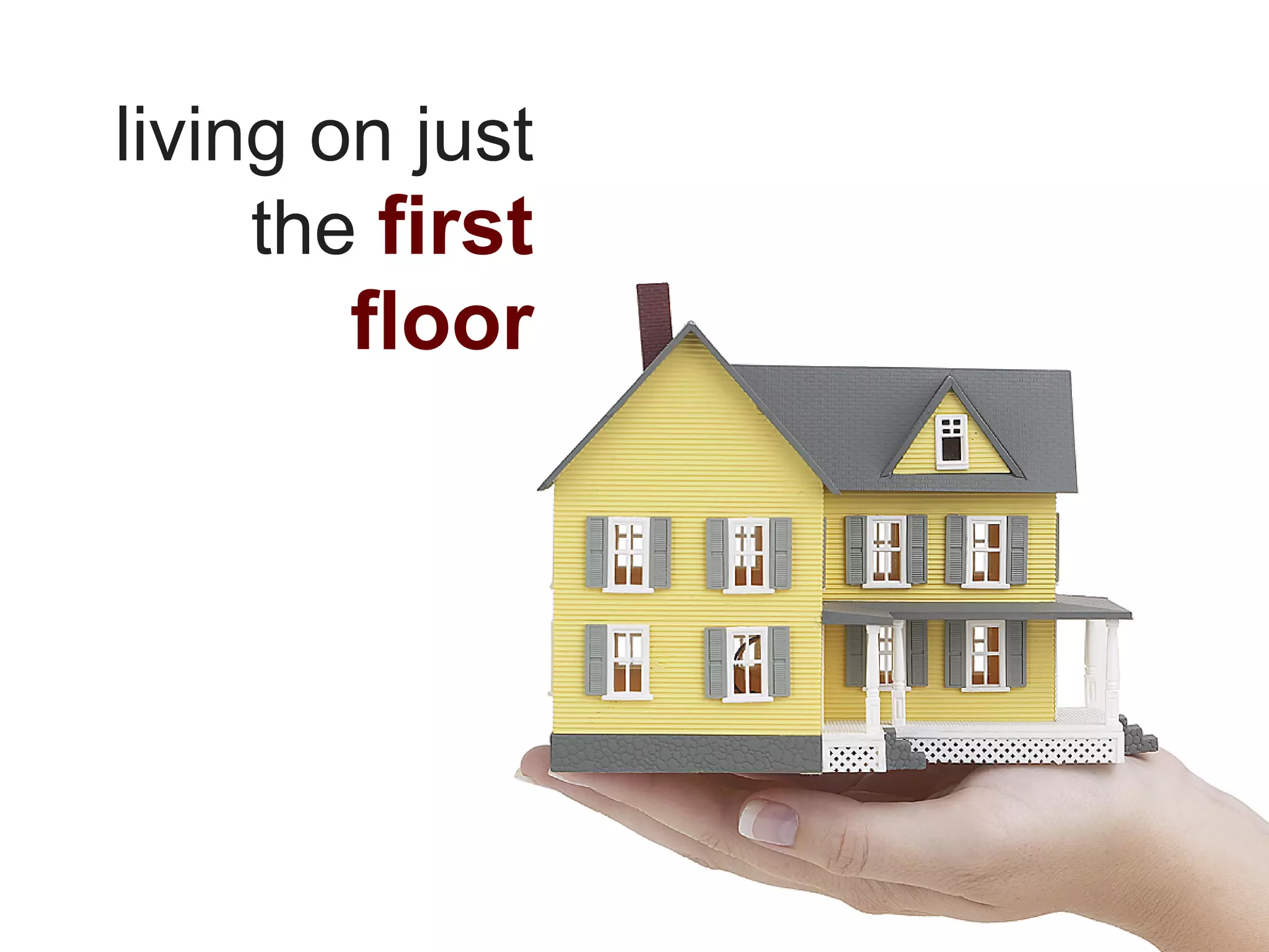 living on just
     the first
       floor
 