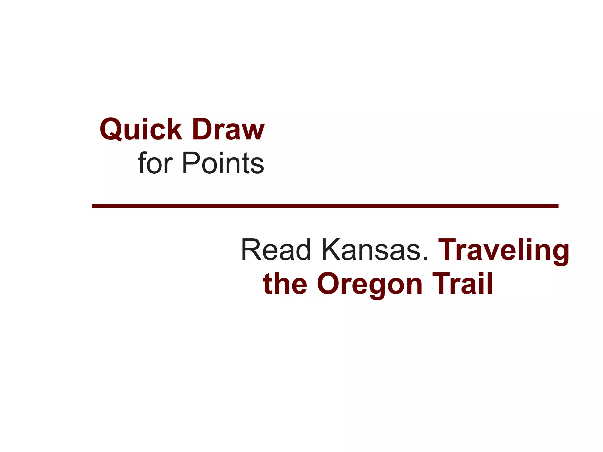 Quick Draw
  for Points

          Read Kansas. Traveling
           the Oregon Trail
 