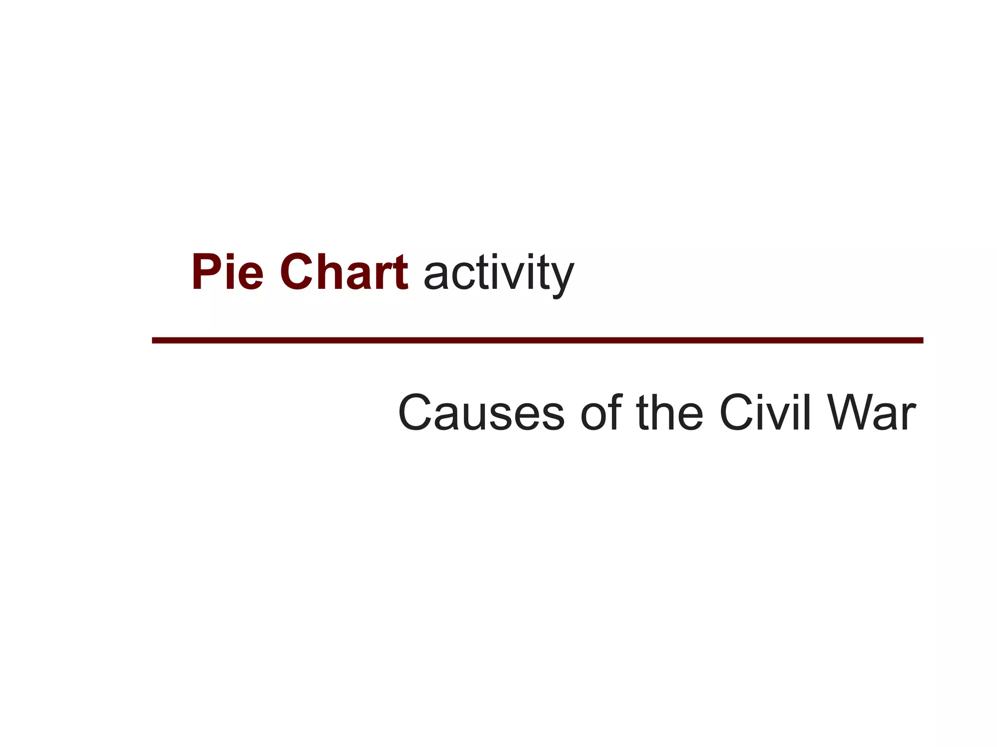 Pie Chart activity

         Causes of the Civil War
 