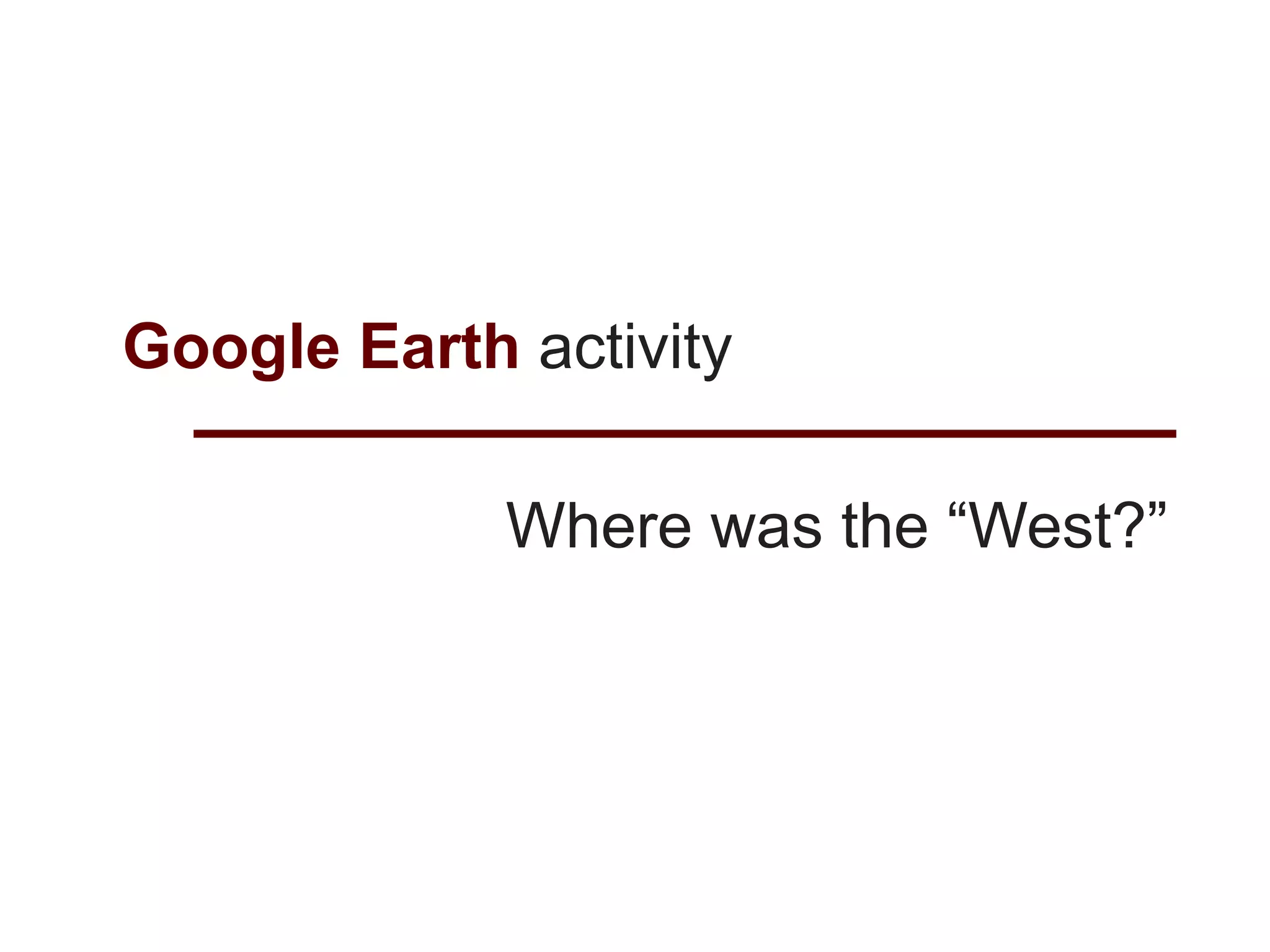 Google Earth activity

             Where was the “West?”
 