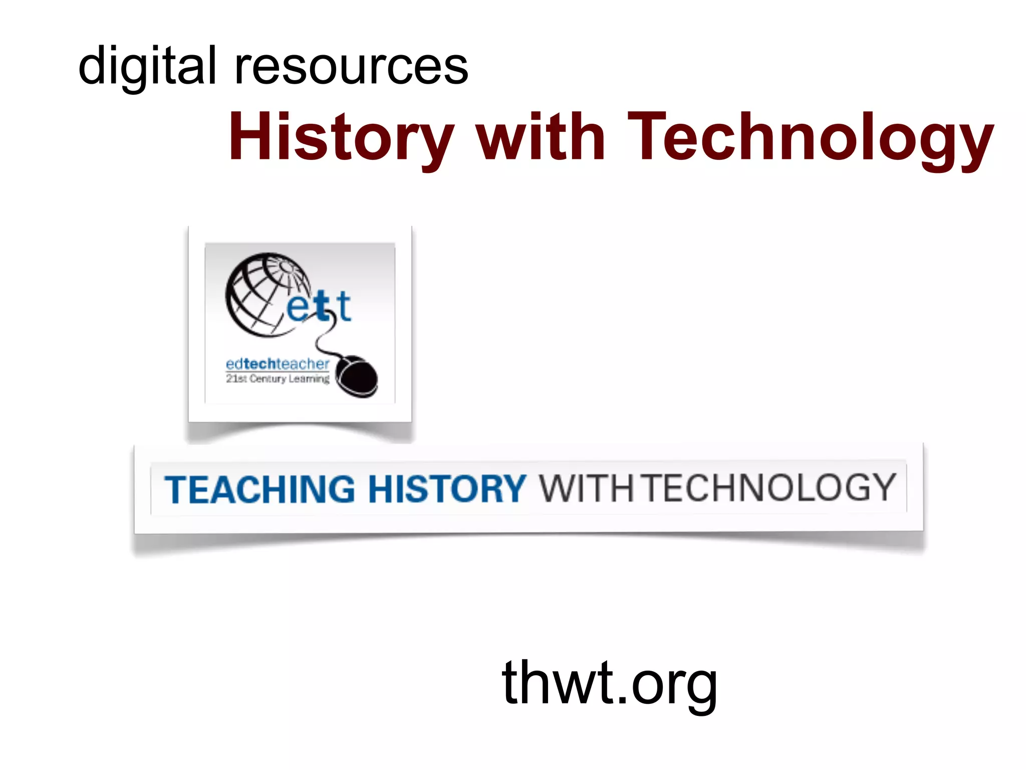 digital resources
      History with Technology




                    thwt.org
 